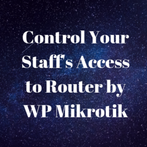 Limit your staff's access to mikrotik router