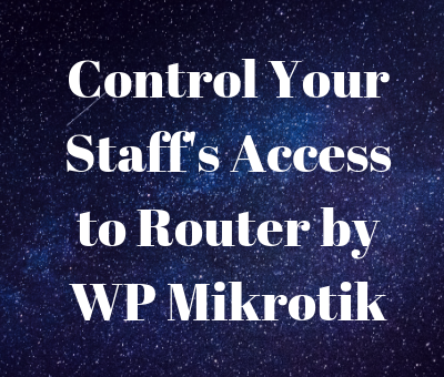 How to Limit your Staff’s Access to Router by WP Mikrotik